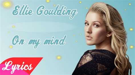 on my mind lyrics|ellie goulding on my mind lyrics.